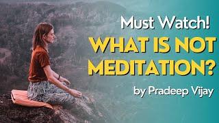 Must Watch! What is not Meditation? by Pradeep Vijay