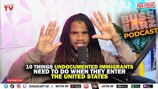 10 things UNDOCUMENTED immigrants need to do when in the United States | The buss Earz Podcast