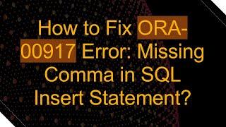 How to Fix ORA-00917 Error: Missing Comma in SQL Insert Statement?