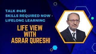 Skills Required Now - Lifelong Learning || Life View with Asrar Qureshi