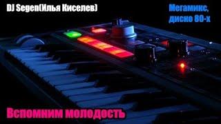 DJ Segen(Илья Киселев) Вспомним молодость(Мегамикс, диско 80-х)