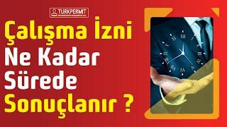 Çalışma İzni Ne Kadar Sürede Sonuçlanır ?