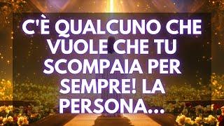 Messagio di dio per te oggi: C'è qualcuno che vuole che tu scompaia per sempre! La persona...