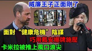 威廉王子正面剛了！面對“健康危機”陰謀，巧用戴安娜牌施壓，卡米拉被推上風口浪尖！#梅根#威廉王子#凯特#查尔斯#哈里王子#卡米拉#乔治王子#夏洛特公主#路易斯王子#蘇菲王妃#安妮公主#戴安娜#英女王