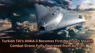 Turkish TAI’s ANKA 3 Becomes First Next Gen Stealth Combat Drone Fully Operated from Aircraft