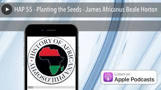 HAP 55 - Planting the Seeds - James Africanus Beale Horton