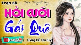 HAY CỰC Tôi đã phải nghe lại nhiều lần: " HỎI CƯỚI GÁI QUÊ " - Truyện thực tế nông thôn việt nam