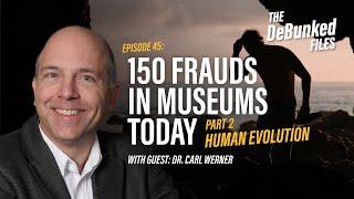 150 Frauds In Museums Today - Part 2: Human Evolution | The DeBunked Files: Episode 46