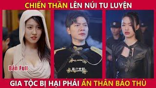 Chiến thần lên núi tu luyện ở nhà gia tộc bị hại ẩn thân báo thù | Tây Thi Review