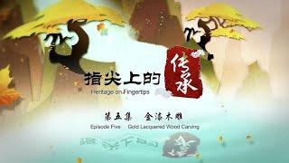 【指尖上的传承】Heritage on Fingertips-Episode Five :Gold Lacquered Wood Carving