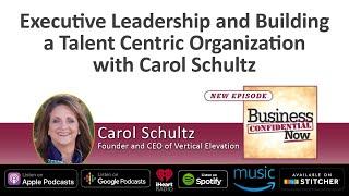 Executive Leadership And Building A Talent Centric Organization With Carol Schultz