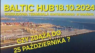 ROZBUDOWA TERMINALA KONTENEROWGO W GDAŃSKU - CZY ZDĄŻĄ  DO 25 PAŹDZIERNIKA ? (18.10.2024)