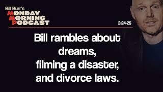 Dreams, Filming a Disaster, Divorce Laws | Monday Morning Podcast 2-24-25 | Bill Burr