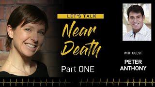 Let's Talk Near Death - The NDE of Peter Anthony Part 1