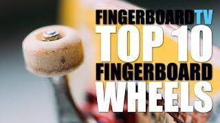 TOP 10 FINGERBOARD WHEELS - fingerboardTV