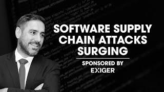 Software Supply Chain Attacks Surging. Sponsored By Exiger.