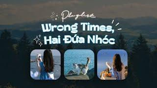 Playlist Wrong Times, Hai Đứa NhócNhạc Trẻ GenZ HOT Trend TikTok Được Replay Nhiều Nhất 2024