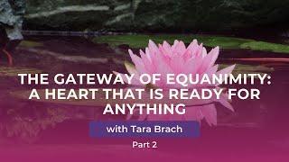 A Heart that is Ready for Anything - The Gateway of Equanimity with Tara Brach (Part 2)