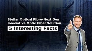 Stellar Optical Fibre-Next Gen Innovative Optic Fiber Solution : 5 Interesting Facts