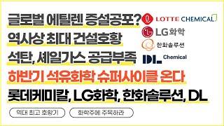 하반기 석유화학 슈퍼사이클 온다(글로벌 에틸렌 증설공포 역사상 최대 건설호황 석탄, 셰일가스 공급부족) - 롯데케미칼, LG화학, 한화솔루션, DL