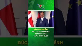 Đức hoan nghênh thỏa thuận thương mại đạt được giữa Mỹ và Trung Quốc | Thái Nguyên TV