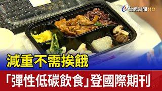 減重不需挨餓 「彈性低碳飲食」登國際期刊