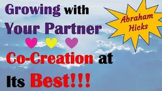 Abraham Hicks ~ Growing with your partner ~ Co-creating at its best!!!