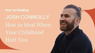 Josh Connolly on How to Heal When Your Childhood Hurt You