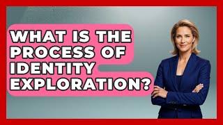 What Is The Process Of Identity Exploration? - High School Toolkit