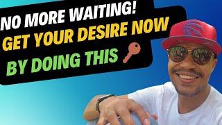 You Already Have Your Desires Now, No More Waiting | Law of Assumption