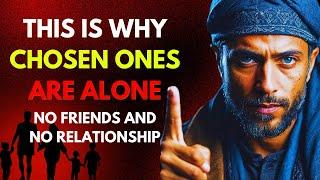 This Is Why Chosen Ones Are Alone No Friends And No Relationship | ISLAM