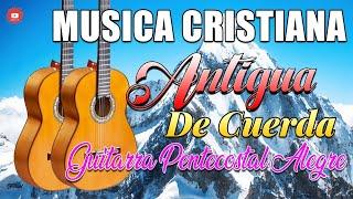 MUSICA CRISTIANA ALABANZAS MUY BONITAS DE CUERDAS - GUITARRA PENTECOSTAL ALEGRE - MUSICA CRISTIANA