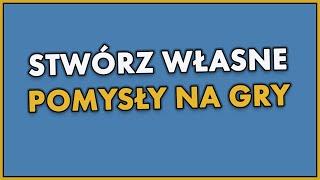 Jak wymyślać lub tworzyć pomysły na GRY? Poradnik