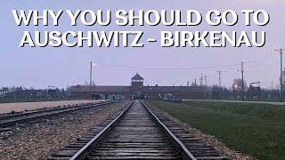 You should visit Auschwitz - The why and how.