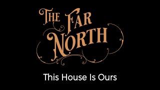 The Far North - This House Is Ours