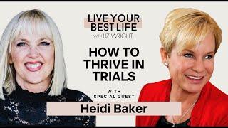 How to Thrive in Trials w/ Heidi Baker | LIVE YOUR BEST LIFE WITH LIZ WRIGHT PODCAST EPISODE 246