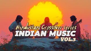 Hindustani Crossover Vol. 3: Epic Indian Music Fusion Adventure 