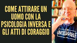 COME ATTIRARE UN UOMO CON LA PSICOLOGIA INVERSA E GLI ATTI DI CORAGGIO