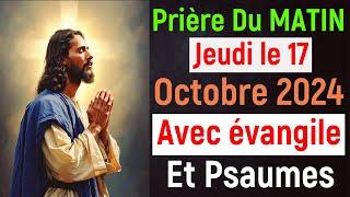  Prière du Matin - Jeudi 17 Octobre 2024 avec Évangile du Jour et Psaumes de Bénédiction