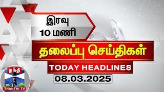 LIVE : இரவு 10 மணி தலைப்புச் செய்திகள் (08-03-2025) | 10 PM Headlines | Thanthi TV | TodayHeadlines