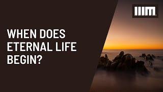 Important Questions: When does eternal life begin?