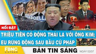 Tin Sáng 2/7 | Triều Tiên có động thái lạ với ông Kim; Châu Âu rúng động sau bầu cử Pháp | FBNC