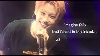 imagine felix : bestfriend to boyfriend