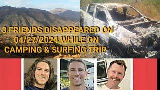 3 Friends Disappeared 04/27/2024 on Camping, hiking & Surfing Trip. Burnt Truck found next to tents.