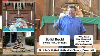 9/4/2022 "Solid Rock!" by the Rev. Jeff Hunt - St. John's UMC, Dover, NH Live Stream Church Service