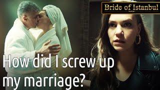 How Did I Screw Up My Marriage?  | Bride of Istanbul - İstanbullu Gelin