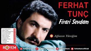 Ferhat Tunç - Ağlasın Yüreğim