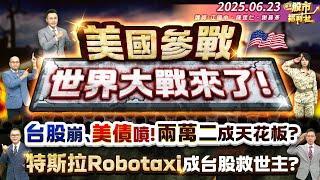 美國參戰 世界大戰來了!台股崩.美債噴!兩萬二成天花板?特斯拉Robotaxi成台股救世主?║江國中、陳昆仁、謝晨彥║2025.6.23