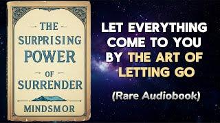 The Surprising Power of SURRENDER - Let Everything Come to You by The Art of Letting Go