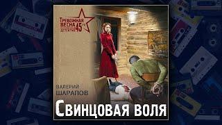 СВИНЦОВАЯ ВОЛЯ - ВАЛЕРИЙ ШАРАПОВ. ДЕТЕКТИВ. АУДИОКНИГА.